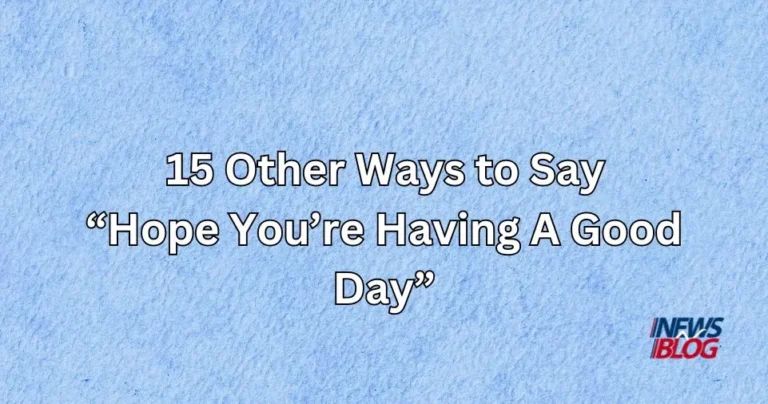 15 Other Ways to Say Hope You’re Having A Good Day