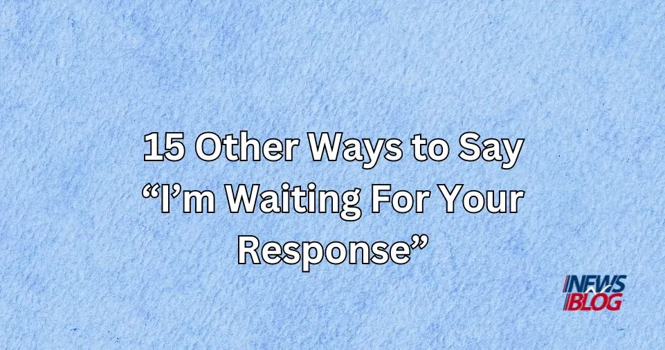 15 Other Ways to Say I’m Waiting For Your Response