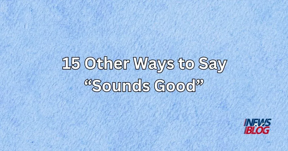 15 Other Ways to Say Sounds Good