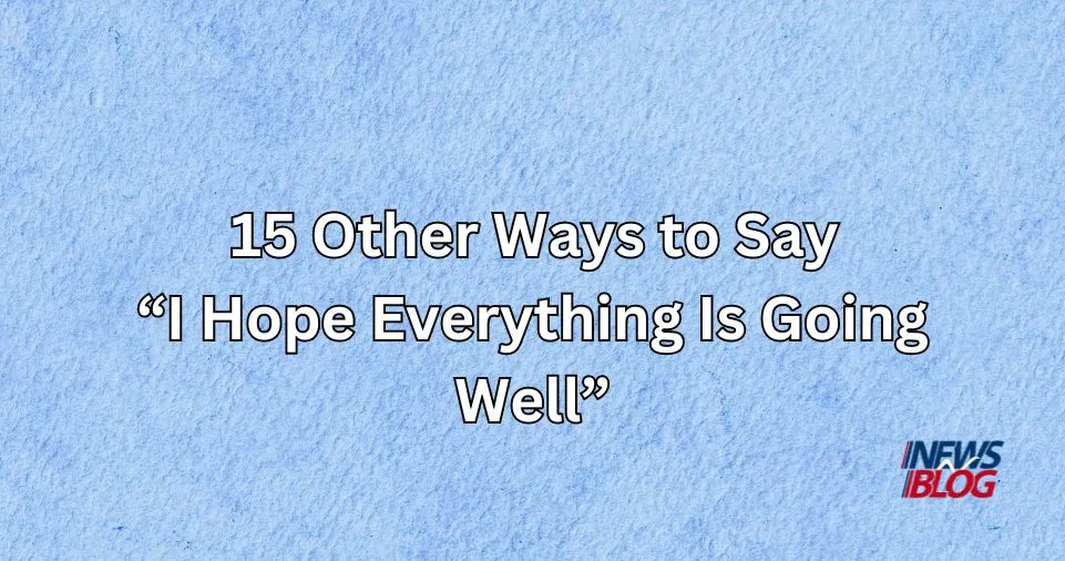 15 Other Ways to Say I Hope Everything Is Going Well