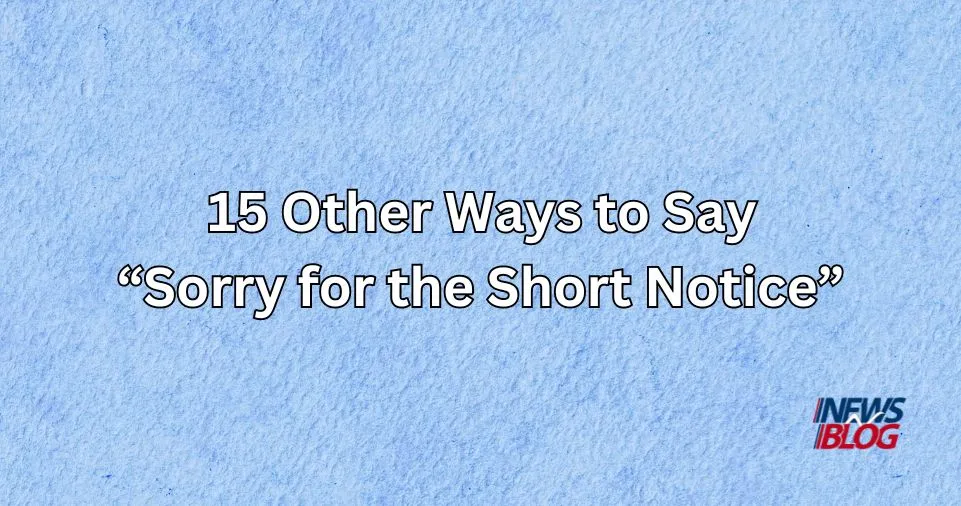 15 Other Ways to Say Sorry for the Short Notice